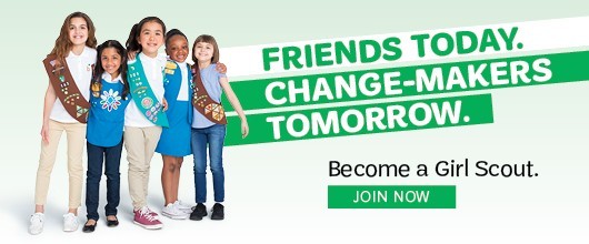 Friends Today. Change-Makers Tomorrow. Become a Girl Scout. Join Now Friends Today. Change-Makers Tomorrow. Become a Girl Scout. Join Now